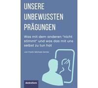 Unsere unbewussten Prägungen: Was mit dem anderen „nicht stimmt“ und was das mit uns selbst zu tun hat (denkreform - Buchreihe über unbewusste Verhaltensmuster)