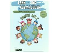 Unsere Welt Lern- und Ausmalbuch für Kinder: Eine kreative Reise rund um die Erde: Ab 6-8 Jahren