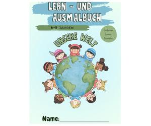Unsere Welt Lern- und Ausmalbuch für Kinder: Eine kreative Reise rund um die Erde: Ab 6-8 Jahren