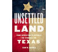 Unsettled Land: From Revolution to Republic, the Struggle for Texas