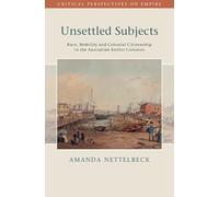 Unsettled Subjects: Race, Mobility and Colonial Citizenship in the Australian Settler Colonies (Critical Perspectives on Empire)