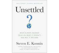 Unsettled: What Climate Science Tells Us, What It Doesn’t, and Why It Matters