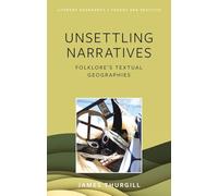 Unsettling Narratives: Folklore’s Textual Geographies (Literary Geography: Theory and Practice)