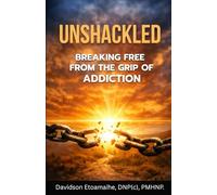UNSHACKLED: Breaking Free from the Grip of Addiction