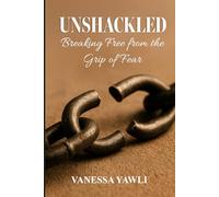 UNSHACKLED: Breaking Free from the Grip of Fear