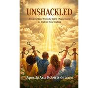 UNSHACKLED: Breaking Free from the Spirit of Heaviness to Walk in Your Calling