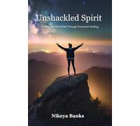 Unshackled Spirit: Finding Your Soul Path Through Emotional Healing