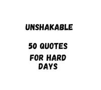 Unshakable; 50 Quotes For Hard Days