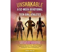 Unshakable: A 52-Week Devotional for Teen Girl Athletes: Christian encouragement and Biblical Inspiration to Overcome Anxiety, Stay Focused, Develop ... (Unshakable Girls Devotional Series)