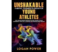 Unshakable: A Mental Toughness Playbook for Young Athletes: 100+ proven mindset exercises for teen athletes to build confidence, train like a champion and perform under pressure