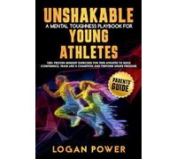 Unshakable: A Mental Toughness Playbook for Young Athletes-Parents' Guide: 100+ proven mindset exercises for teen athletes to build confidence, train like a champion, and perform under pressure