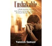Unshakable A Weekly Devotional Journal for A year of Faith, Purpose and Strength: A Guided Companion to 365 Devotions for Becoming the Man God Calls You to Be