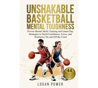 Unshakable Basketball Mental Toughness: Proven Mental Skills Training and Game-Day Strategies to Build Confidence, Focus, and Resilience On and Off the Court (Unshakable Mental Toughness in Sports)