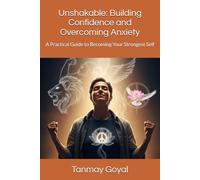 Unshakable: Building Confidence and Overcoming Anxiety: A Practical Guide to Becoming Your Strongest Self
