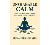 Unshakable Calm: How to Overcome Stress and Build Inner Strength