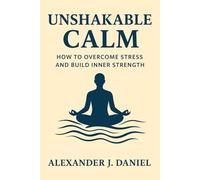 Unshakable Calm: How to Overcome Stress and Build Inner Strength