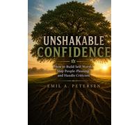 Unshakable Confidence (with worksheets): How to Build Self-Worth, Stop People-Pleasing, and Handle Criticism