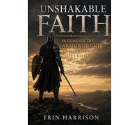 Unshakable Faith: Putting on the Armor of God to Stand Firm in Life's Battles