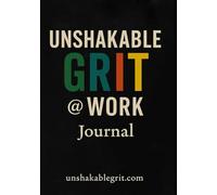 Unshakable GRIT @ work: A Reflective Journal for Growth, Resilience, Integrity, and Tenacity at Work