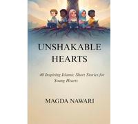 UNSHAKABLE HEARTS: 40 Inspiring Islamic Short Stories for Young Hearts