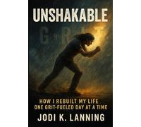 Unshakable: How I Rebuilt My Life One GRIT- Fuel Day At A Time