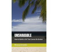UNSHAKABLE: How to Build a Life That Cannot Be Broken