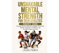 Unshakable Mental Strength For Teen Athletes-Parents' Guide: Practical Tools for Parents to Support Their Kids’ Mental Toughness, Confidence, and ... Life (Unshakable Mental Toughness in Sports)