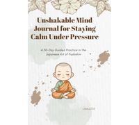 Unshakable Mind Journal for Staying Calm Under Pressure: A 30-Day Guided Practice in the Japanese Art of Fudoshin