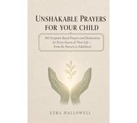 UNSHAKABLE PRAYERS FOR YOUR CHILD: 365 Scripture-Based Prayers and Declarations for Every Season of Their Life - From the Nursery to Adulthood