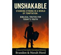 Unshakable: Standing Strong in a World of Temptation Biblical Truths for Today’s Youth