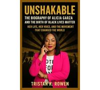 Unshakable: The Biography of Alicia Garza and the Birth of Black Lives Matter: Her Life, Her Voice, and the Movement That Changed the World