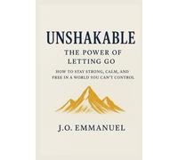 Unshakable; The power of letting go: How to stay strong, calm and free in a world you cant control