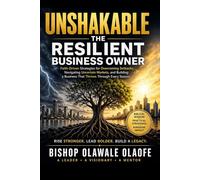 UNSHAKABLE: The Resilient Business Owner: aith-Driven Strategies for Overcoming Setbacks, Navigating Uncertain Markets, and Building a Business That Thrives Through Every Season