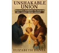 Unshakable Union: Building a Marriage the Gates of Hell Cannot Prevail Against