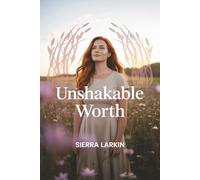 Unshakable Worth: Transform Unwanted Attention into Confidence, Boundaries, and Empowerment-a Mindful Guide for Women in Transition