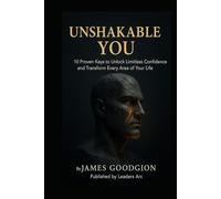 Unshakable You: 10 Proven Keys to Unlock Limitless Confidence and Transform Every Area of Your Life