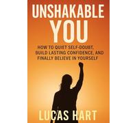Unshakable You: How to Quiet Self-Doubt, Build Lasting Confidence, and Finally Believe in Yourself