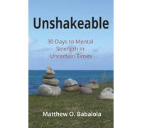 Unshakeable - 30 Days To Mental Strength in Uncertain Times: Build Focus, Emotional Resilience, and Confidence Every Day-Transform Your Mindset in Just 30 Minutes a Day
