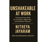 UNSHAKEABLE AT WORK: A Powerful Inner Shift for Promotion, Higher Pay, and Authentic Presence