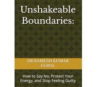 Unshakeable Boundaries:: How to Say No, Protect Your Energy, and Stop Feeling Guilty (UNBREAKABLE MIND)