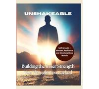 Unshakeable: Building the Inner Strength You Thought You Lacked: Self-growth - mindset, resilience, and emotional core muscle