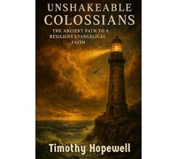 Unshakeable Colossians: The Ancient Path to a Resilient Evangelical Faith (The New Testament For Today’s Evangelical Christian)