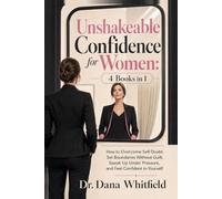 Unshakeable Confidence for Women: 4 Books in 1: How to Overcome Self-Doubt, Set Boundaries Without Guilt, Speak Up Under Pressure, and Feel Confident in Yourself