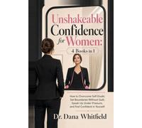 Unshakeable Confidence for Women: 4 Books in 1: How to Overcome Self-Doubt, Set Boundaries Without Guilt, Speak Up Under Pressure, and Feel Confident in Yourself