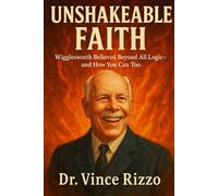 Unshakeable Faith: Wigglesworth Believed Beyond All Logic-and How You Can Too. (Smith Wigglesworth Series)