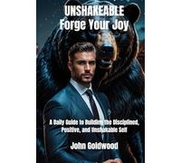 UNSHAKEABLE - Forge Your Joy: A Daily Guide to Building the Disciplined, Positive, and Unshakable Self