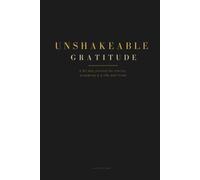 Unshakeable Gratitude: A 90-Day Journal for Clarity, Presence & a Life Well Lived