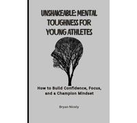 Unshakeable: Mental Toughness for Young Athletes: How to Build Confidence, Focus, and a Champion Mindset