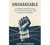 Unshakeable: Outsmart Manipulators, Stop People-Pleasing, and Take Back Control