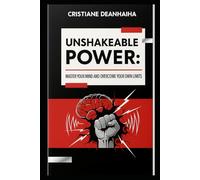 UNSHAKEABLE POWER: MASTER YOUR MIND AND OVERCOME YOUR OWN LIMITS